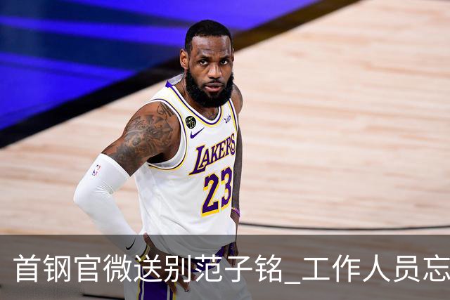 首钢官微送别范子铭 工作人员忘切账号闹乌龙